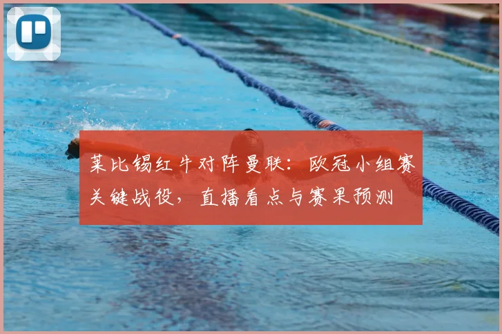莱比锡红牛对阵曼联：欧冠小组赛关键战役，直播看点与赛果预测